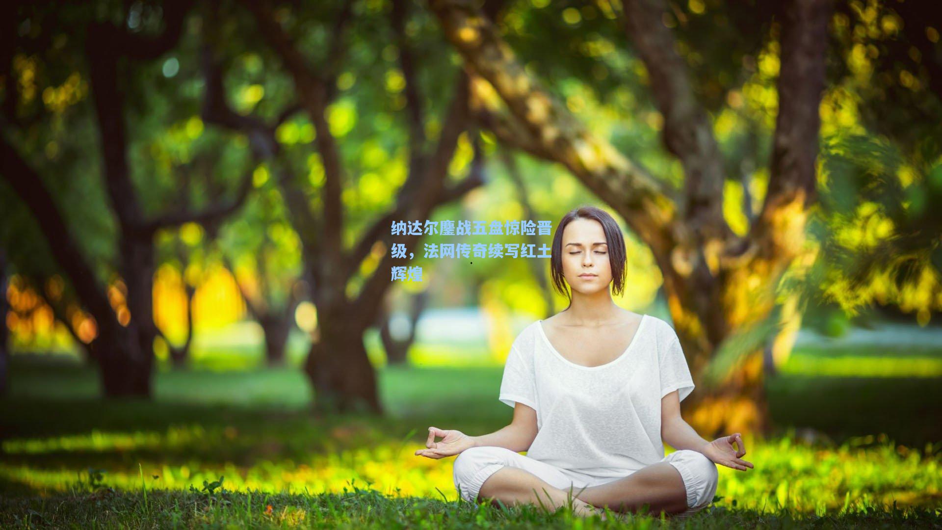 纳达尔鏖战五盘惊险晋级，法网传奇续写红土辉煌