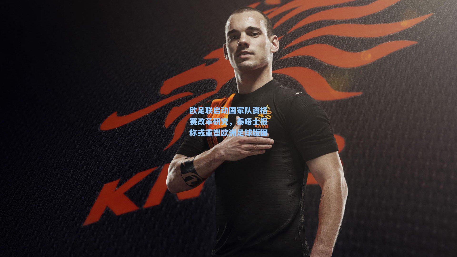 欧足联启动国家队资格赛改革研究，泰晤士报称或重塑欧洲足球版图