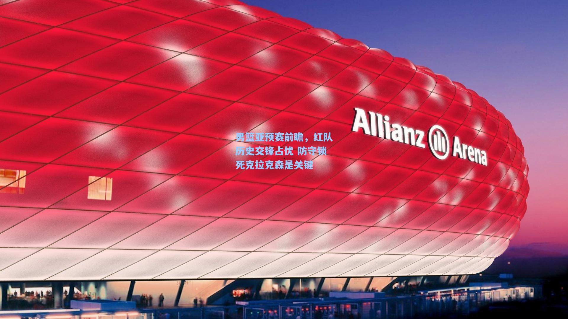 爱游戏-男篮亚预赛前瞻，红队历史交锋占优 防守锁死克拉克森是关键