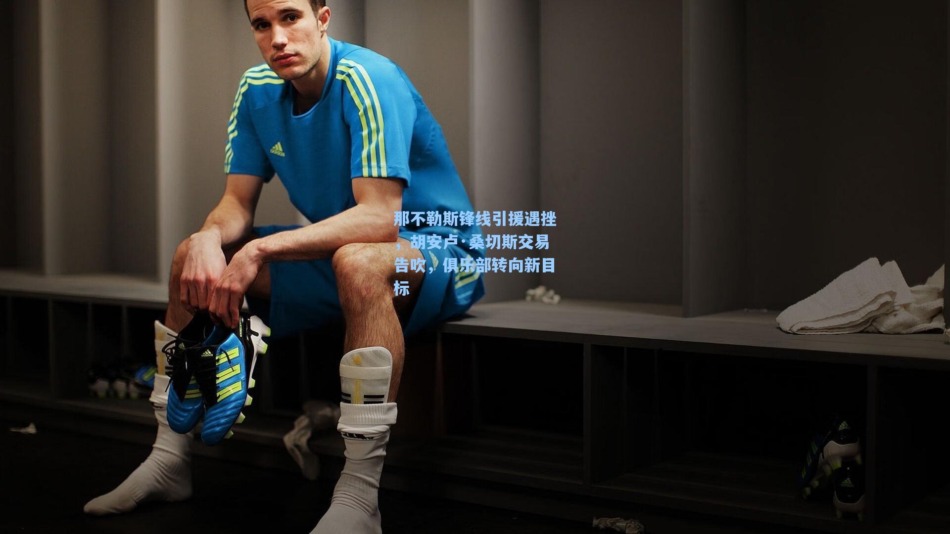 那不勒斯锋线引援遇挫，胡安卢·桑切斯交易告吹，俱乐部转向新目标