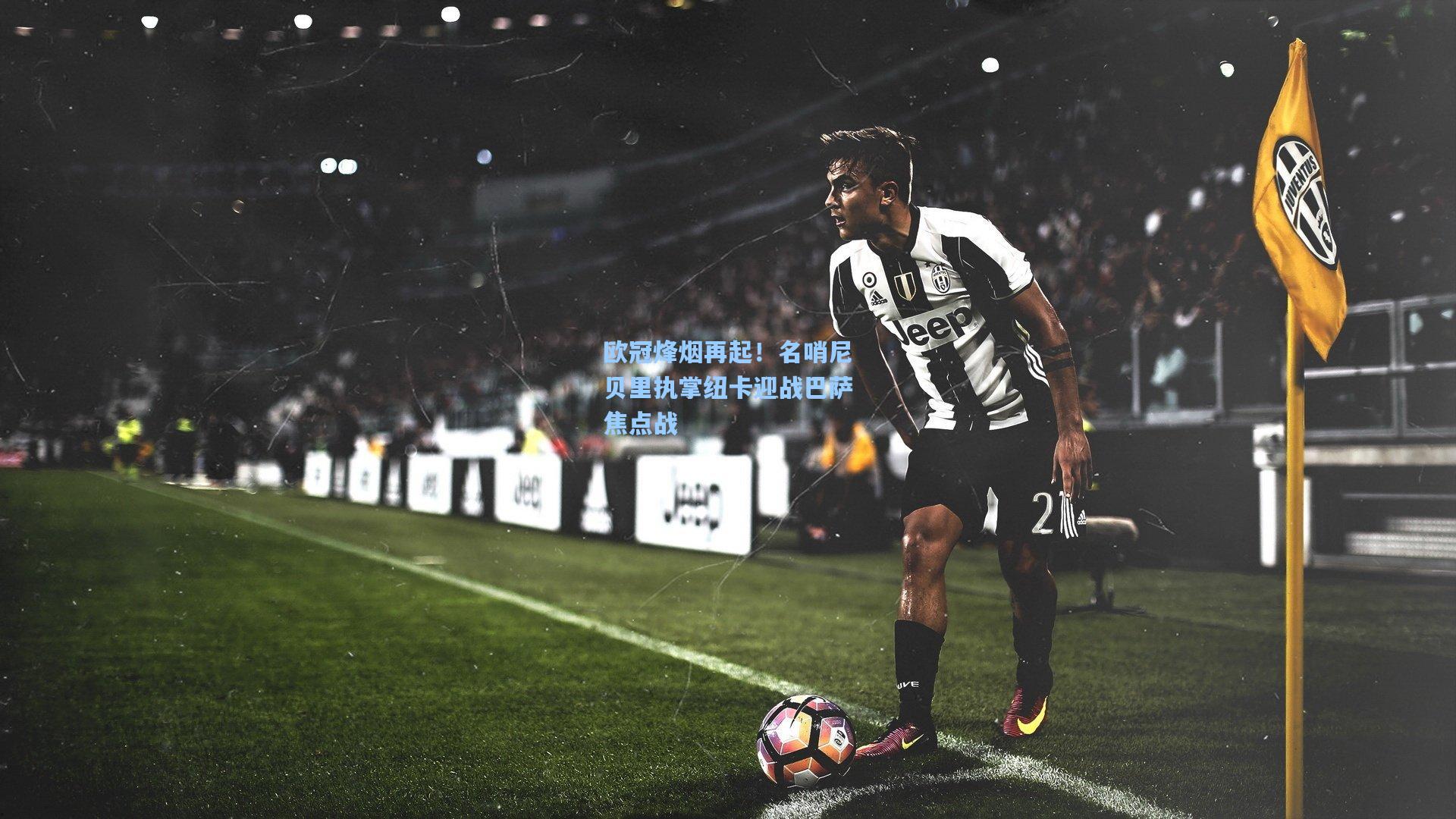 欧冠烽烟再起！名哨尼贝里执掌纽卡迎战巴萨焦点战