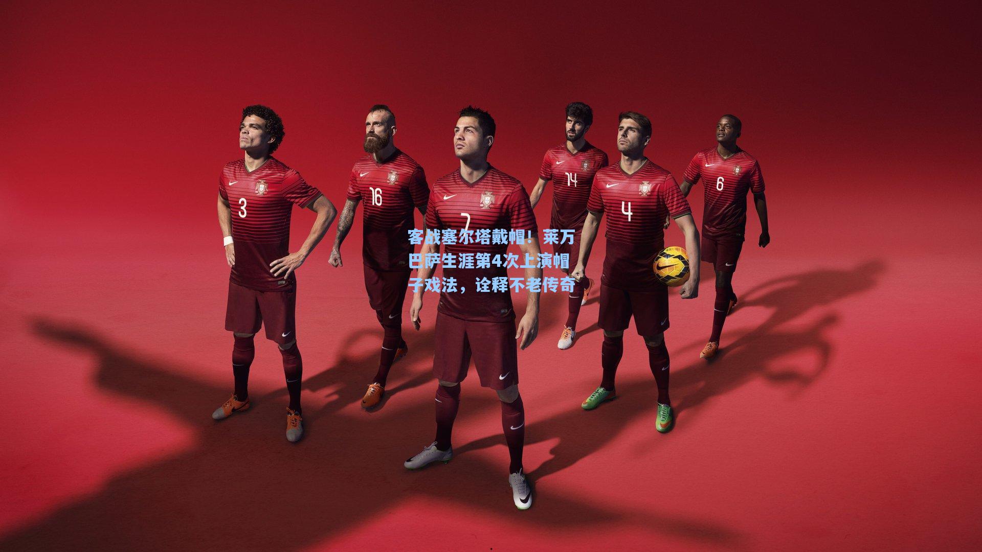 爱游戏全站：客战塞尔塔戴帽！莱万巴萨生涯第4次上演帽子戏法，诠释不老传奇