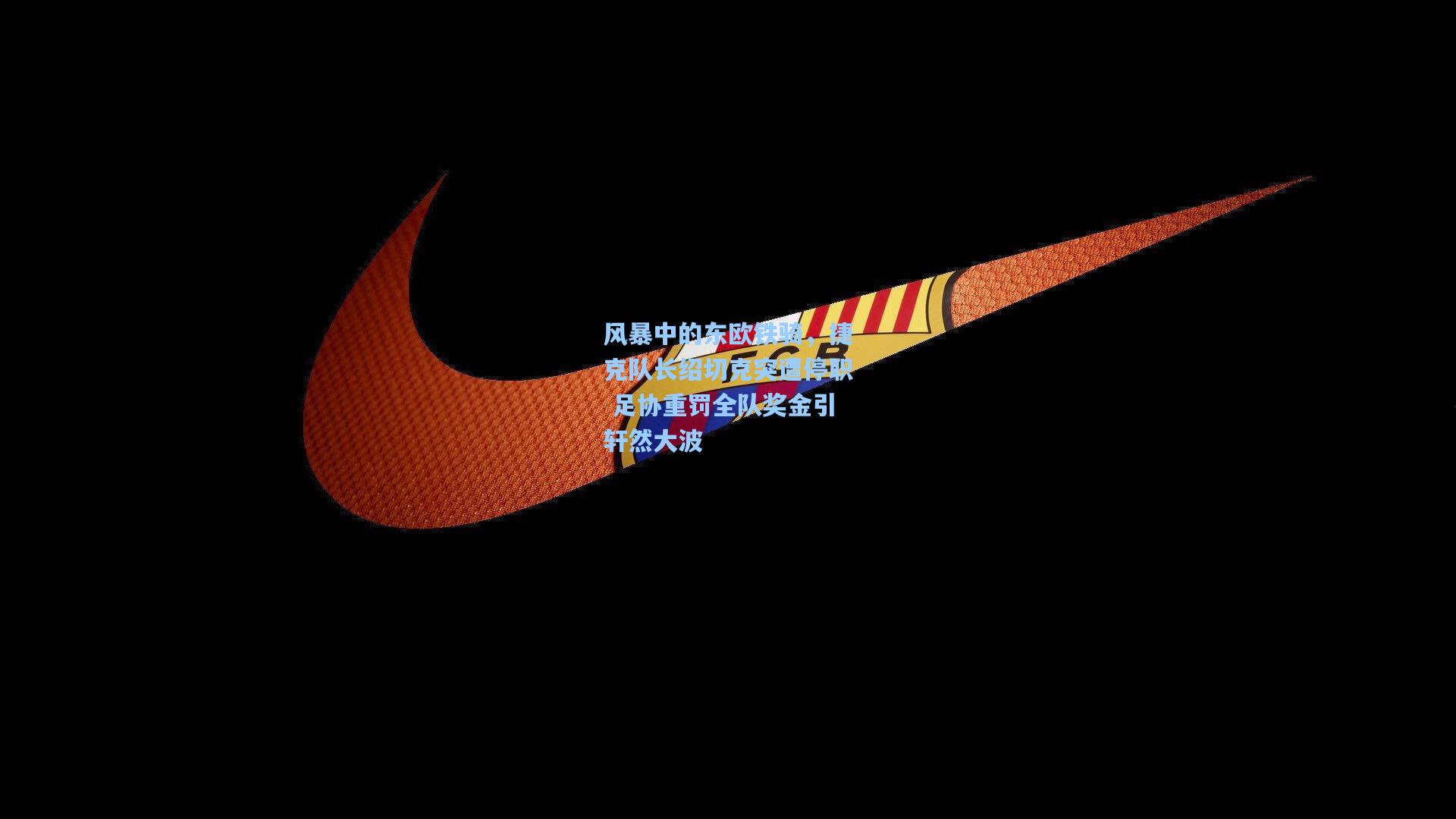 爱游戏体育-风暴中的东欧铁骑，捷克队长绍切克突遭停职 足协重罚全队奖金引轩然大波