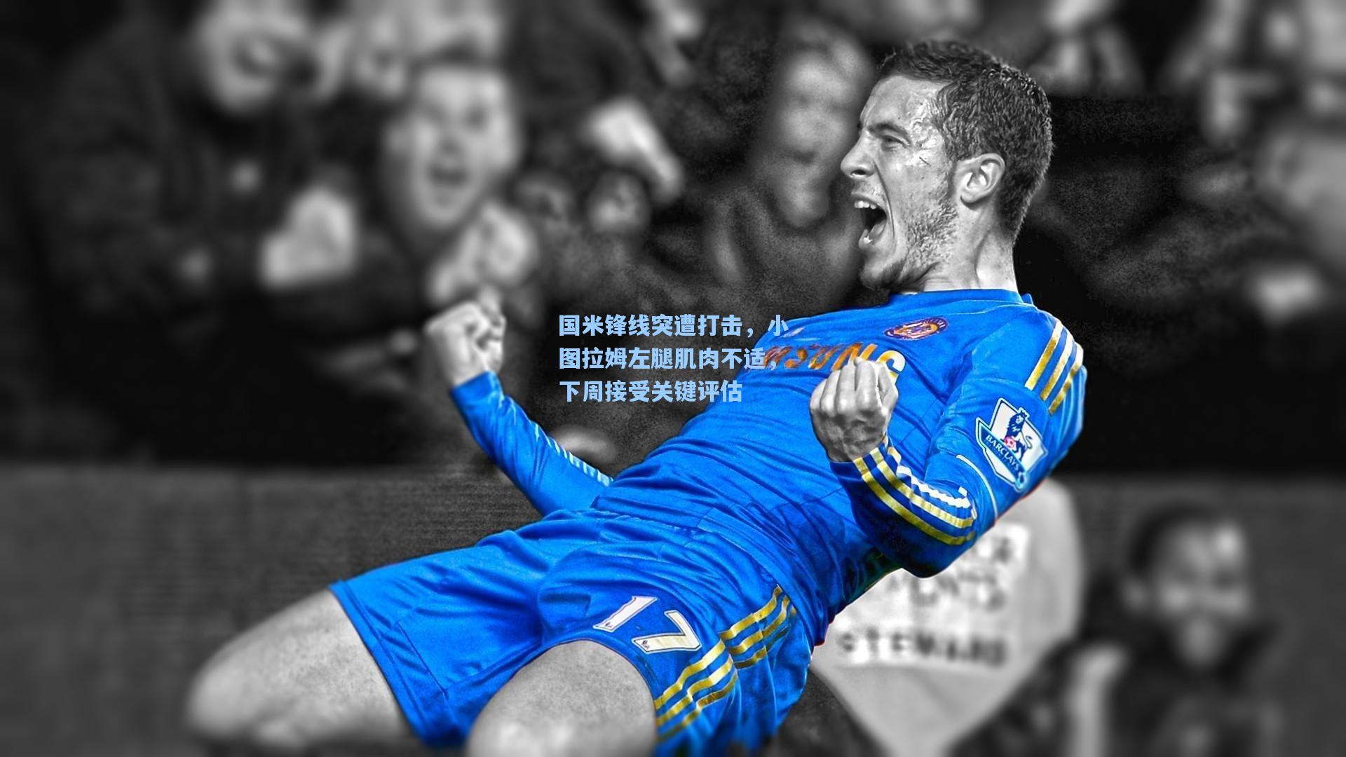 爱游戏体育-国米锋线突遭打击，小图拉姆左腿肌肉不适，下周接受关键评估