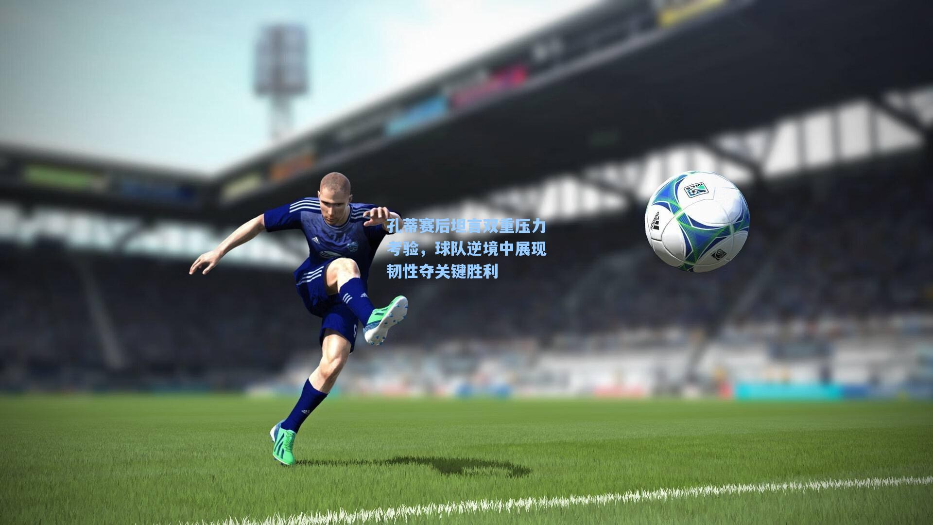 爱游戏全站|孔蒂赛后坦言双重压力考验，球队逆境中展现韧性夺关键胜利